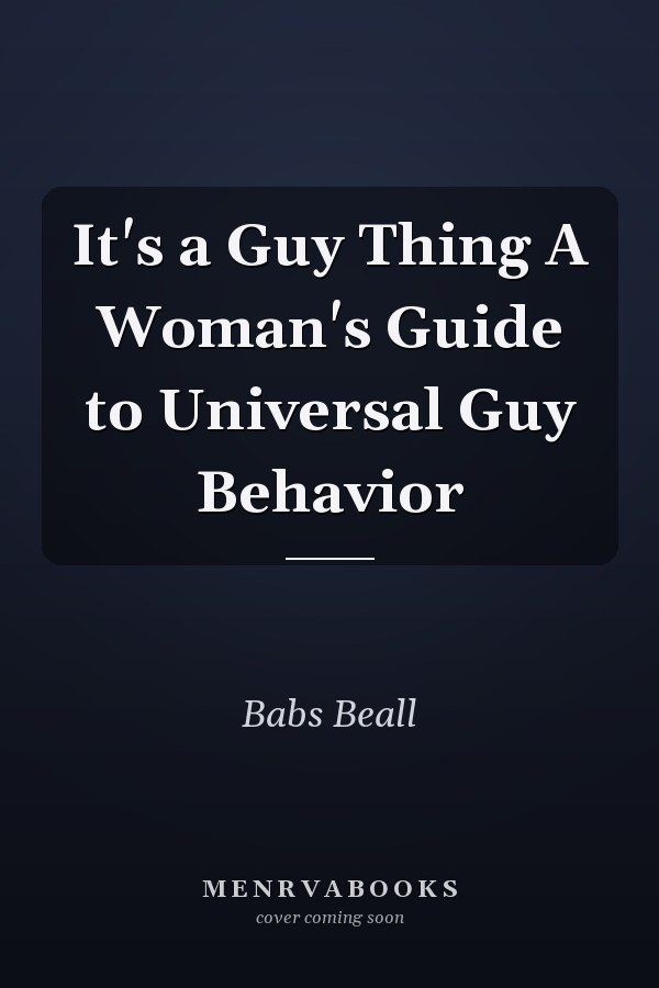 It's a Guy Thing A Woman's Guide to Universal Guy Behavior