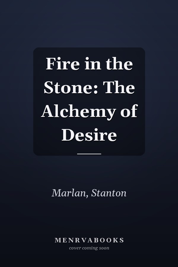 Fire in the Stone: The Alchemy of Desire