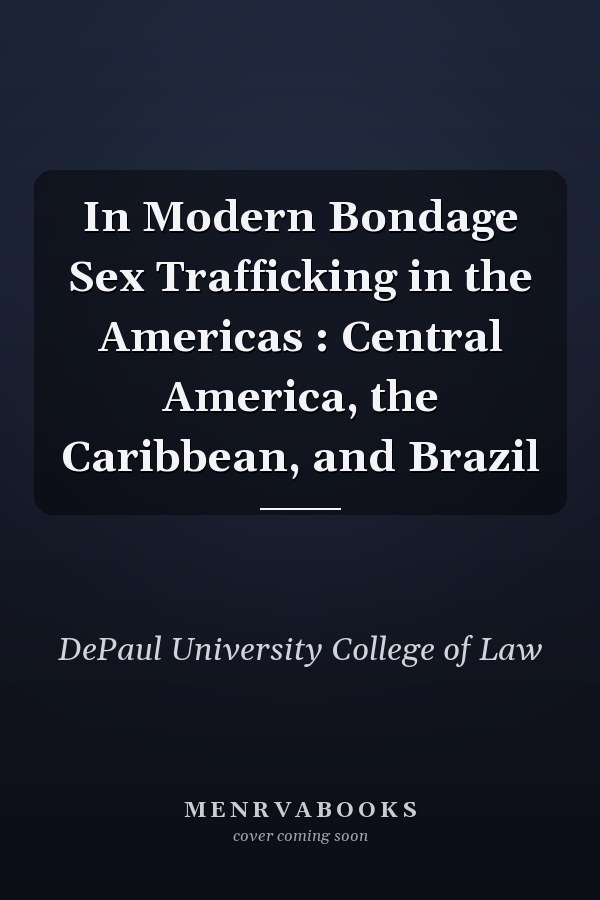 In Modern Bondage Sex Trafficking in the Americas : Central America, the Caribbean, and Brazil