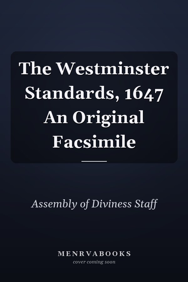 The Westminster Standards, 1647 An Original Facsimile