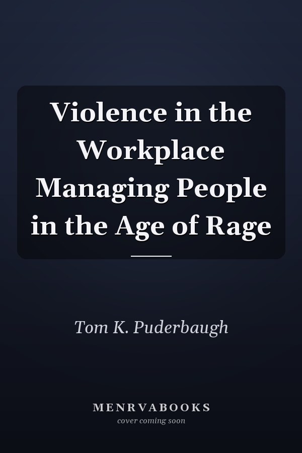 Violence in the Workplace Managing People in the Age of Rage