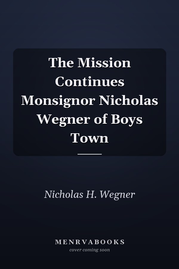 The Mission Continues Monsignor Nicholas Wegner of Boys Town