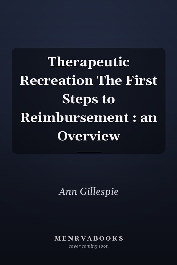 Therapeutic Recreation The First Steps to Reimbursement : an Overview