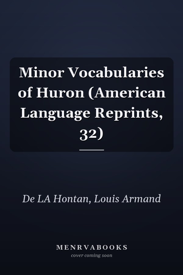 Minor Vocabularies of Huron (American Language Reprints, 32)