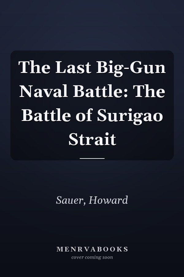 The Last Big-Gun Naval Battle: The Battle of Surigao Strait