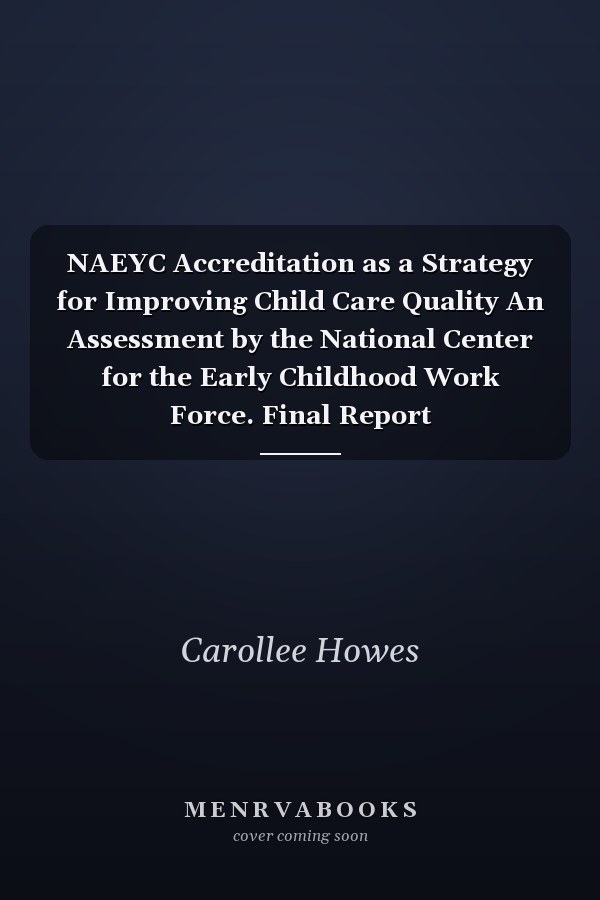 NAEYC Accreditation as a Strategy for Improving Child Care Quality An Assessment by the National Center for the Early Childhood Work Force. Final Report