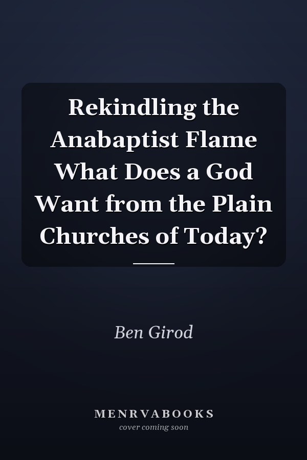 Rekindling the Anabaptist Flame What Does a God Want from the Plain Churches of Today?