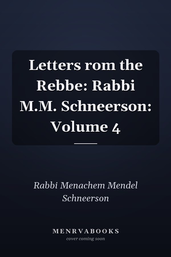 Letters rom the Rebbe: Rabbi M.M. Schneerson: Volume 4