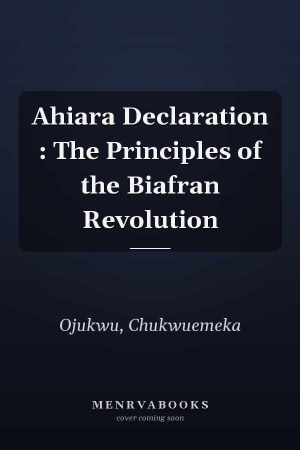 Ahiara Declaration : The Principles of the Biafran Revolution