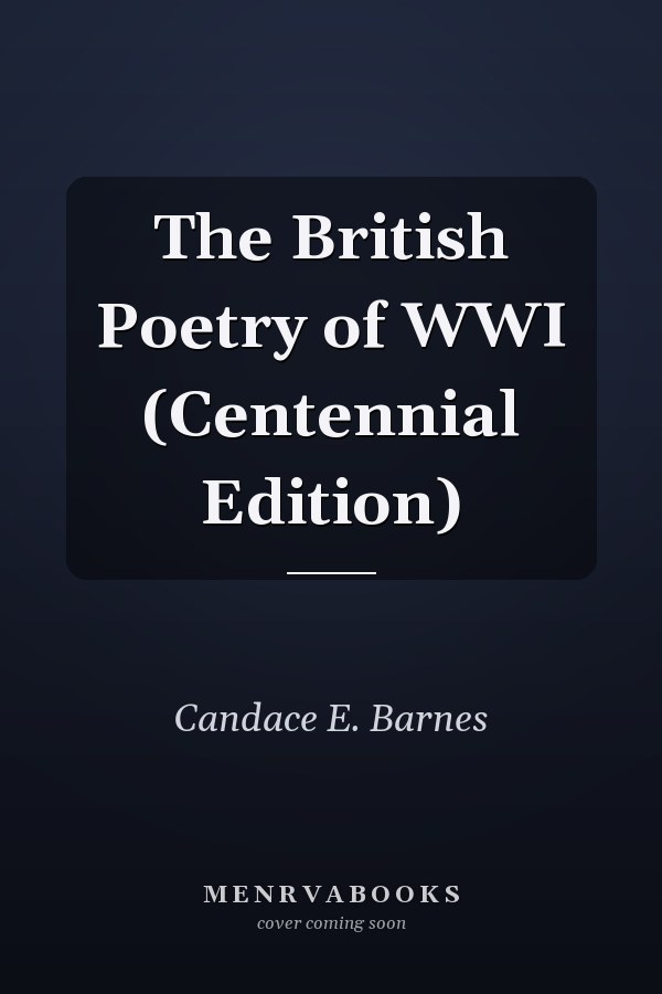 The British Poetry of WWI (Centennial Edition)