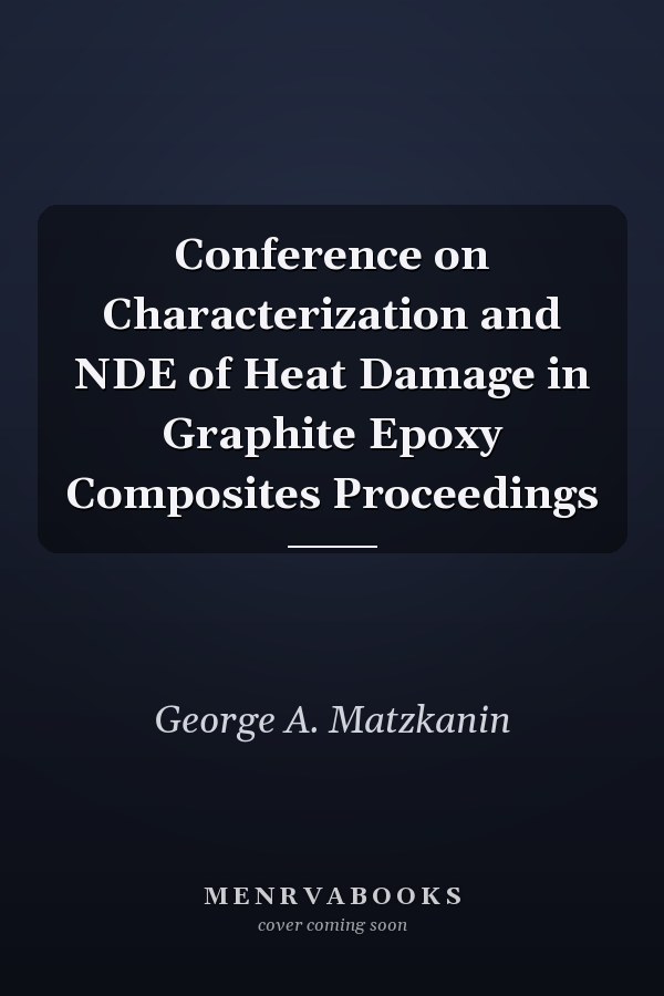 Conference on Characterization and NDE of Heat Damage in Graphite Epoxy Composites Proceedings