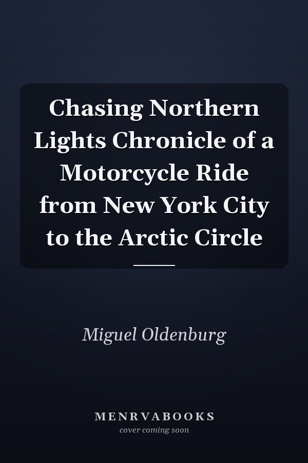 Chasing Northern Lights Chronicle of a Motorcycle Ride from New York City to the Arctic Circle
