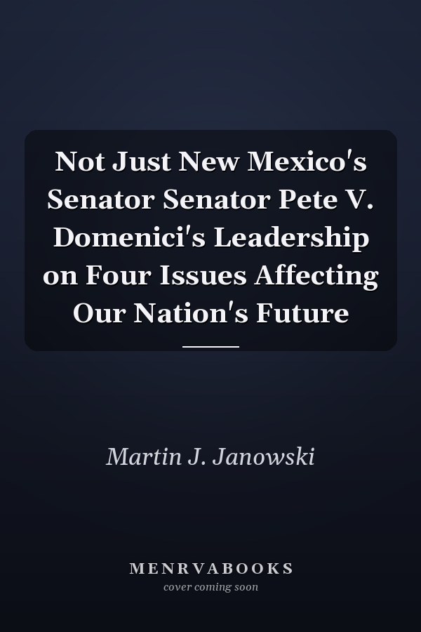 Not Just New Mexico's Senator Senator Pete V. Domenici's Leadership on Four Issues Affecting Our Nation's Future