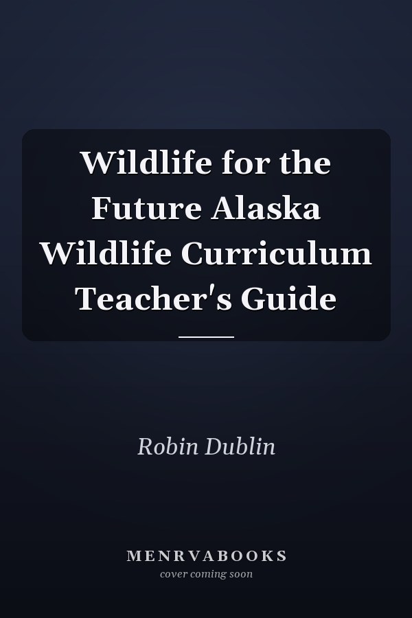 Wildlife for the Future Alaska Wildlife Curriculum Teacher's Guide