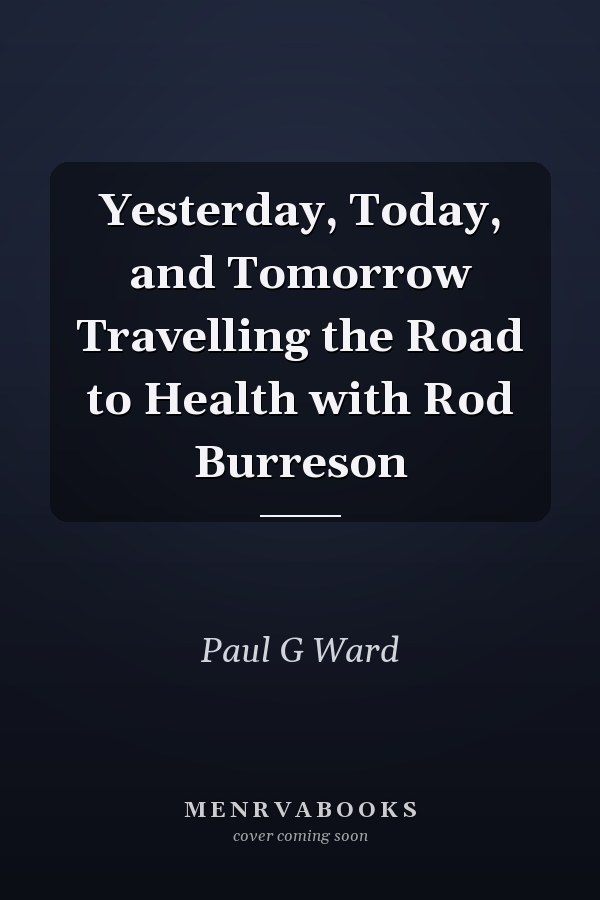 Yesterday, Today, and Tomorrow Travelling the Road to Health with Rod Burreson