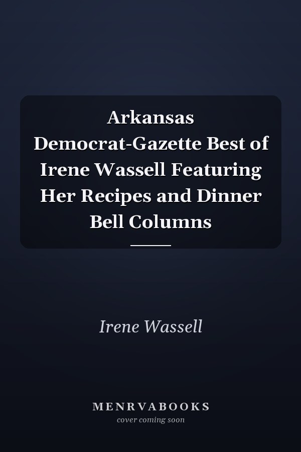 Arkansas Democrat-Gazette Best of Irene Wassell Featuring Her Recipes and Dinner Bell Columns