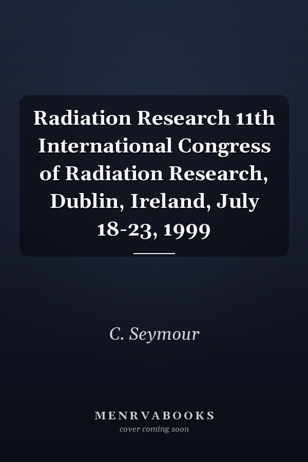Radiation Research 11th International Congress of Radiation Research, Dublin, Ireland, July 18-23, 1999