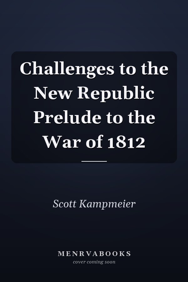 Challenges to the New Republic Prelude to the War of 1812