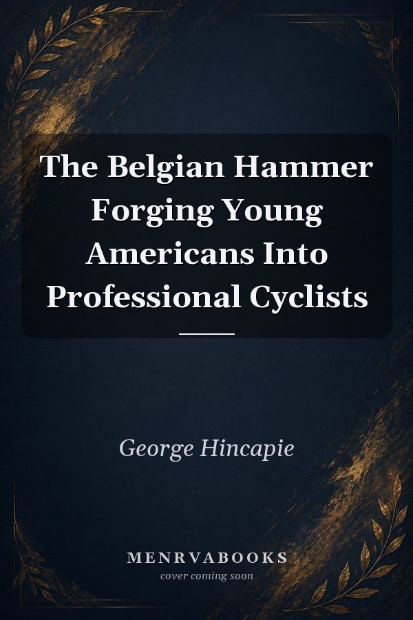The Belgian Hammer: Forging Young Americans Into Professional Cyclists