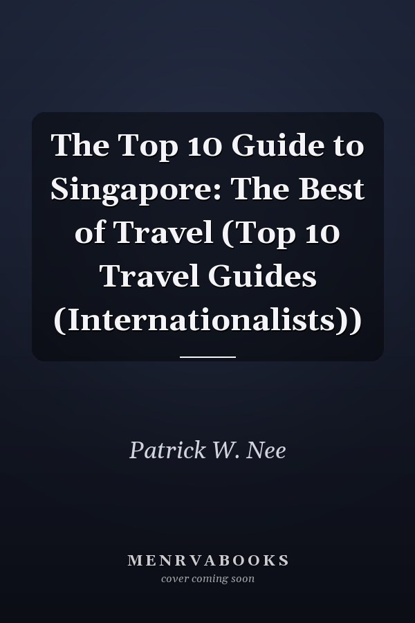 The Top 10 Guide to Singapore: The Best of Travel (Top 10 Travel Guides (Internationalists))