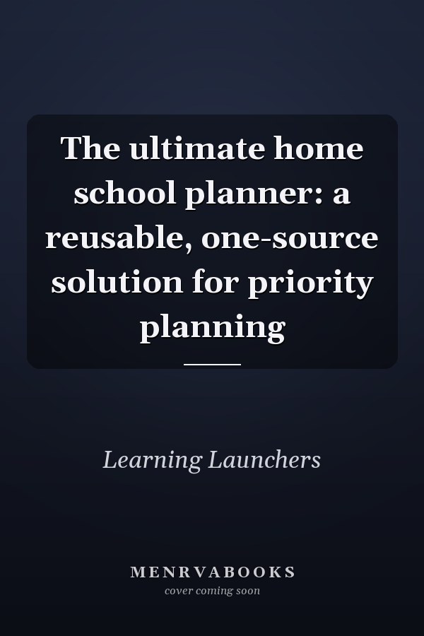 The ultimate home school planner: a reusable, one-source solution for priority planning