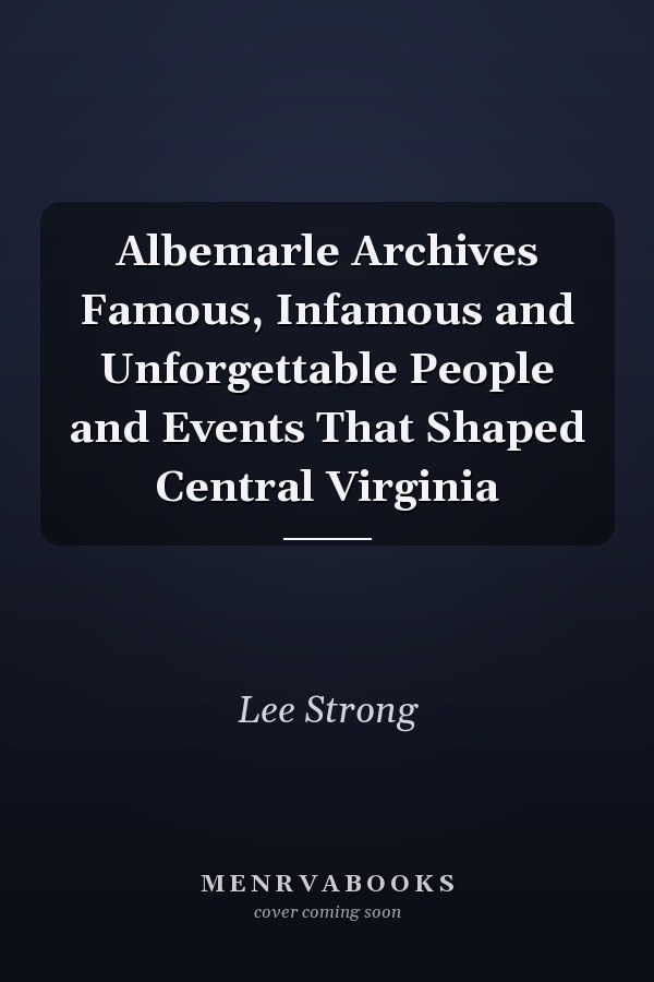 Albemarle Archives Famous, Infamous and Unforgettable People and Events That Shaped Central Virginia
