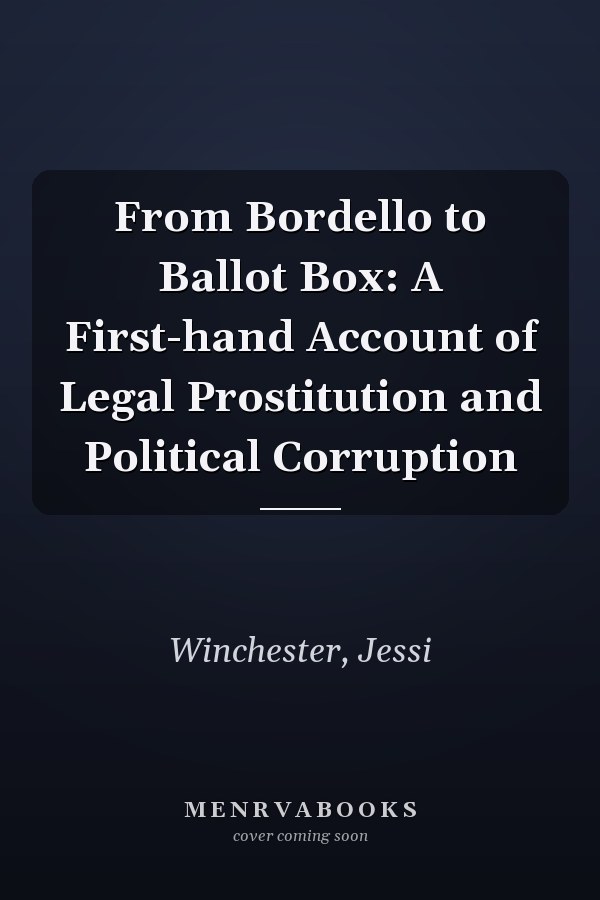 From Bordello to Ballot Box: A First-hand Account of Legal Prostitution and Political Corruption