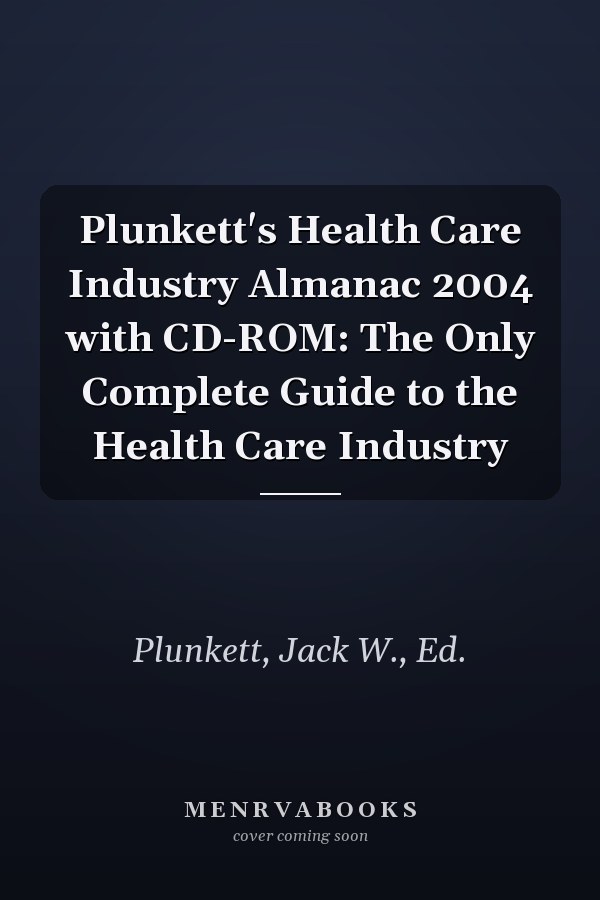 Plunkett's Health Care Industry Almanac 2004 with CD-ROM: The Only Complete Guide to the Health Care Industry