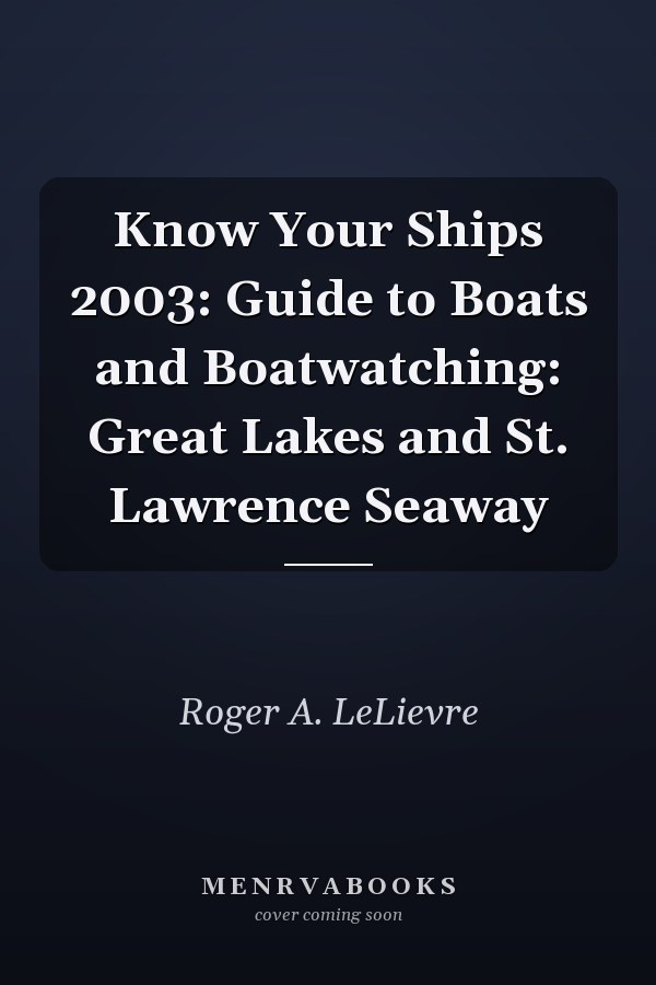 Know Your Ships 2003: Guide to Boats and Boatwatching: Great Lakes and St. Lawrence Seaway