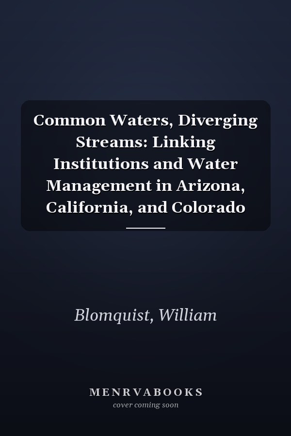 Common Waters, Diverging Streams: Linking Institutions and Water Management in Arizona, California, and Colorado
