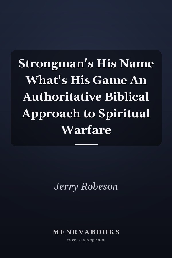 Strongman's His Name What's His Game An Authoritative Biblical Approach to Spiritual Warfare