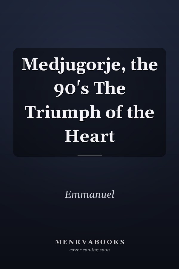 Medjugorje, the 90's The Triumph of the Heart