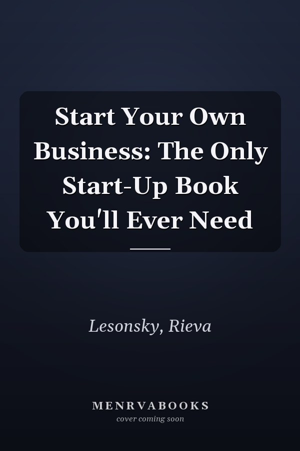 Start Your Own Business: The Only Start-Up Book You'll Ever Need