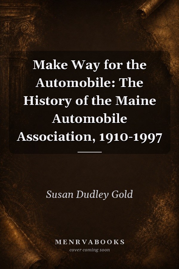 Make Way for the Automobile: The History of the Maine Automobile Association, 1910-1997