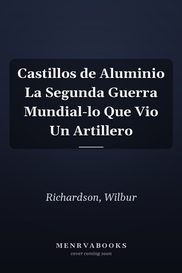 Castillos de Aluminio La Segunda Guerra Mundial-lo Que Vio Un Artillero