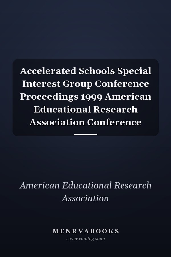 Accelerated Schools Special Interest Group Conference Proceedings 1999 American Educational Research Association Conference