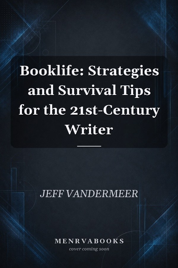 Booklife: Strategies and Survival Tips for the 21st-Century Writer