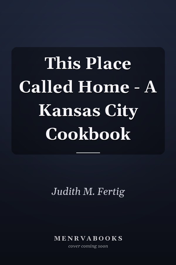 This Place Called Home - A Kansas City Cookbook