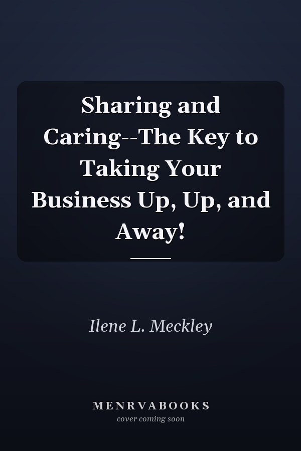 Sharing and Caring--The Key to Taking Your Business Up, Up, and Away!
