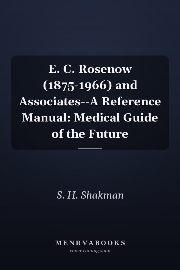 E. C. Rosenow (1875-1966) and Associates--A Reference Manual: Medical Guide of the Future