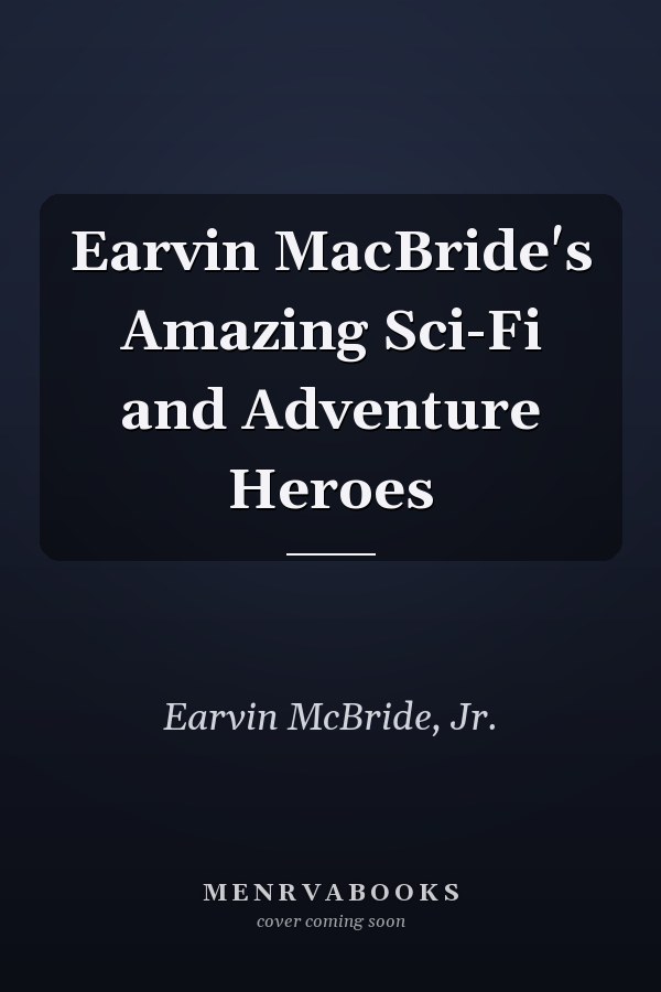Earvin MacBride's Amazing Sci-Fi and Adventure Heroes