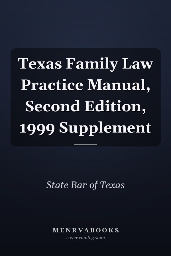Texas Family Law Practice Manual, Second Edition, 1999 Supplement