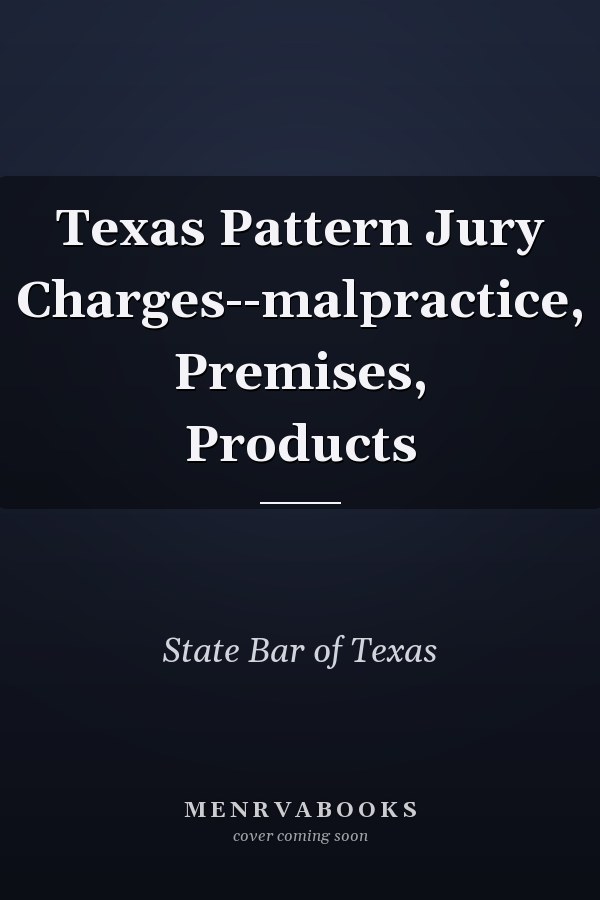 Texas Pattern Jury Charges--malpractice, Premises, Products