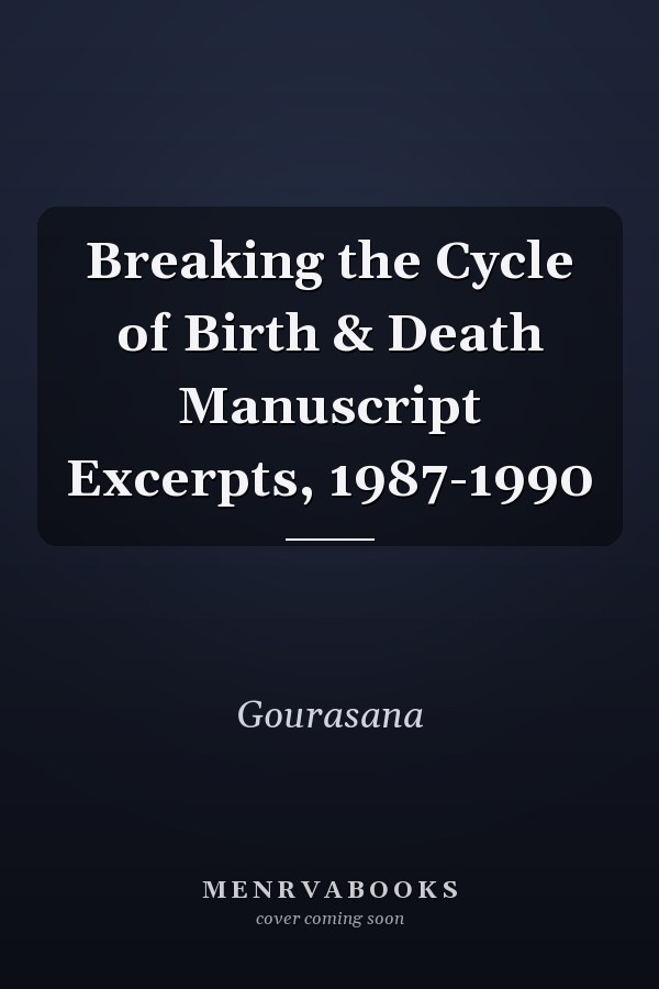 Breaking the Cycle of Birth & Death Manuscript Excerpts, 1987-1990