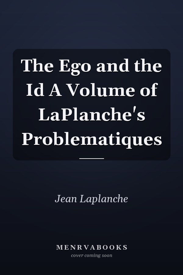 The Ego and the Id A Volume of LaPlanche's Problematiques