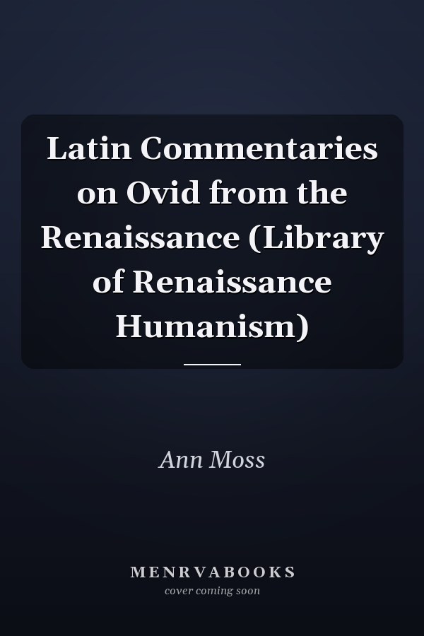 Latin Commentaries on Ovid from the Renaissance (Library of Renaissance Humanism)