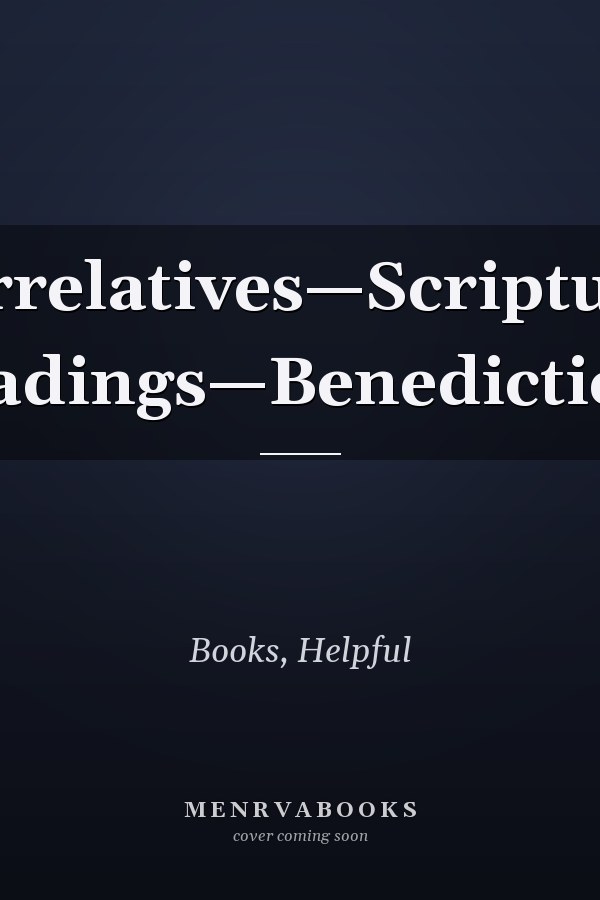 Correlatives—Scriptural Readings—Benedictions