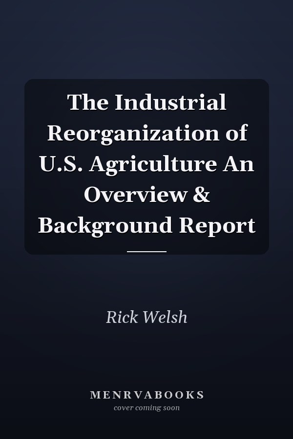 The Industrial Reorganization of U.S. Agriculture An Overview & Background Report