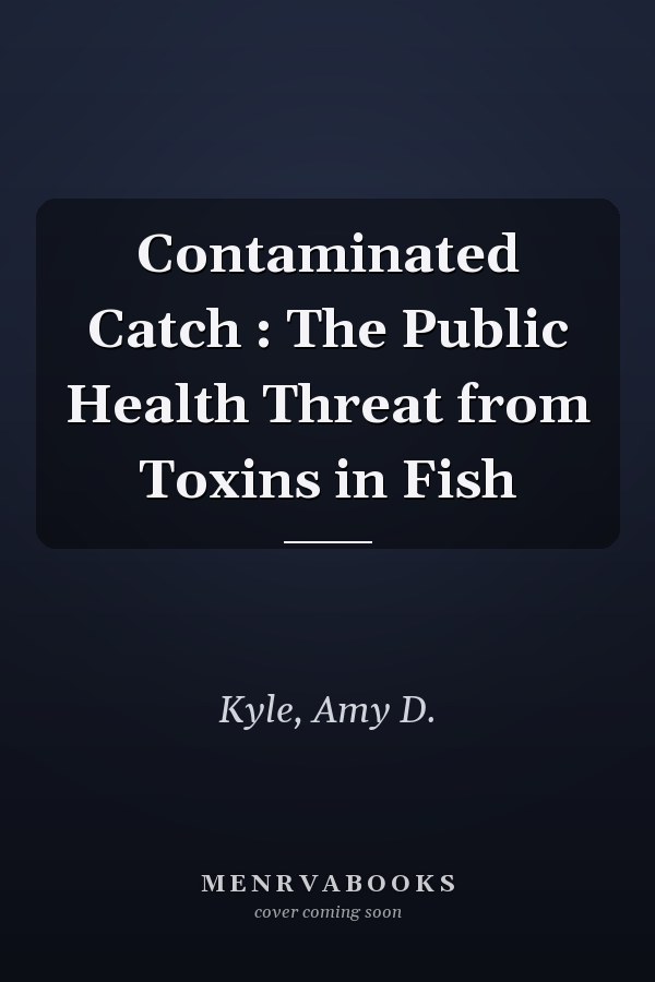 Contaminated Catch : The Public Health Threat from Toxins in Fish