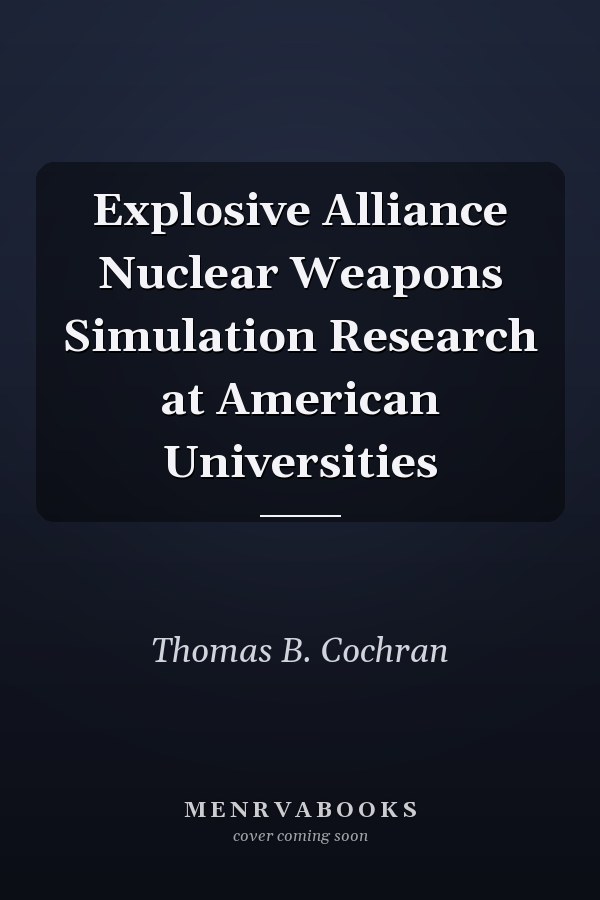Explosive Alliance Nuclear Weapons Simulation Research at American Universities